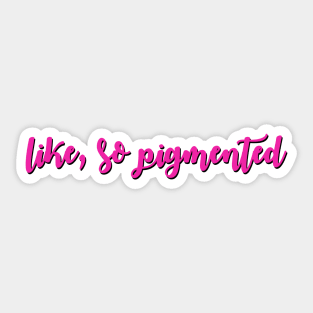 Like, so pigmented Sticker